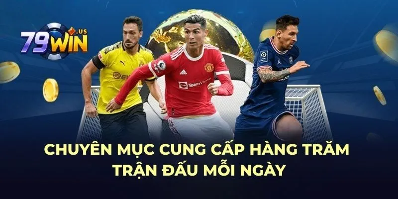 Chuyên mục cung cấp hàng trăm trận đấu mỗi ngày
