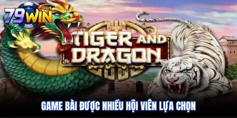 Game bài được nhiều hội viên lựa chọn