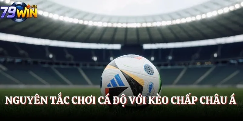 Nguyên tắc chơi cá độ với kèo chấp châu Á 