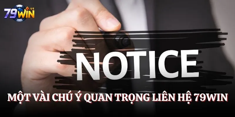 Một vài chú ý quan trọng khi thành viên liên hệ 79WIN