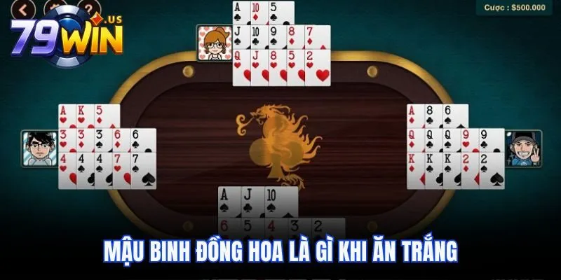 Mậu Binh Đồng Hoa là gì khi ăn trắng